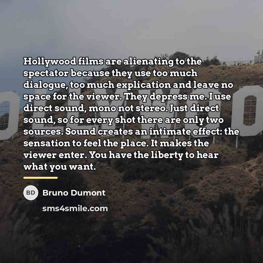 “Hollywood films are alienating to the spectator because they use…” quote by Bruno Dumont
