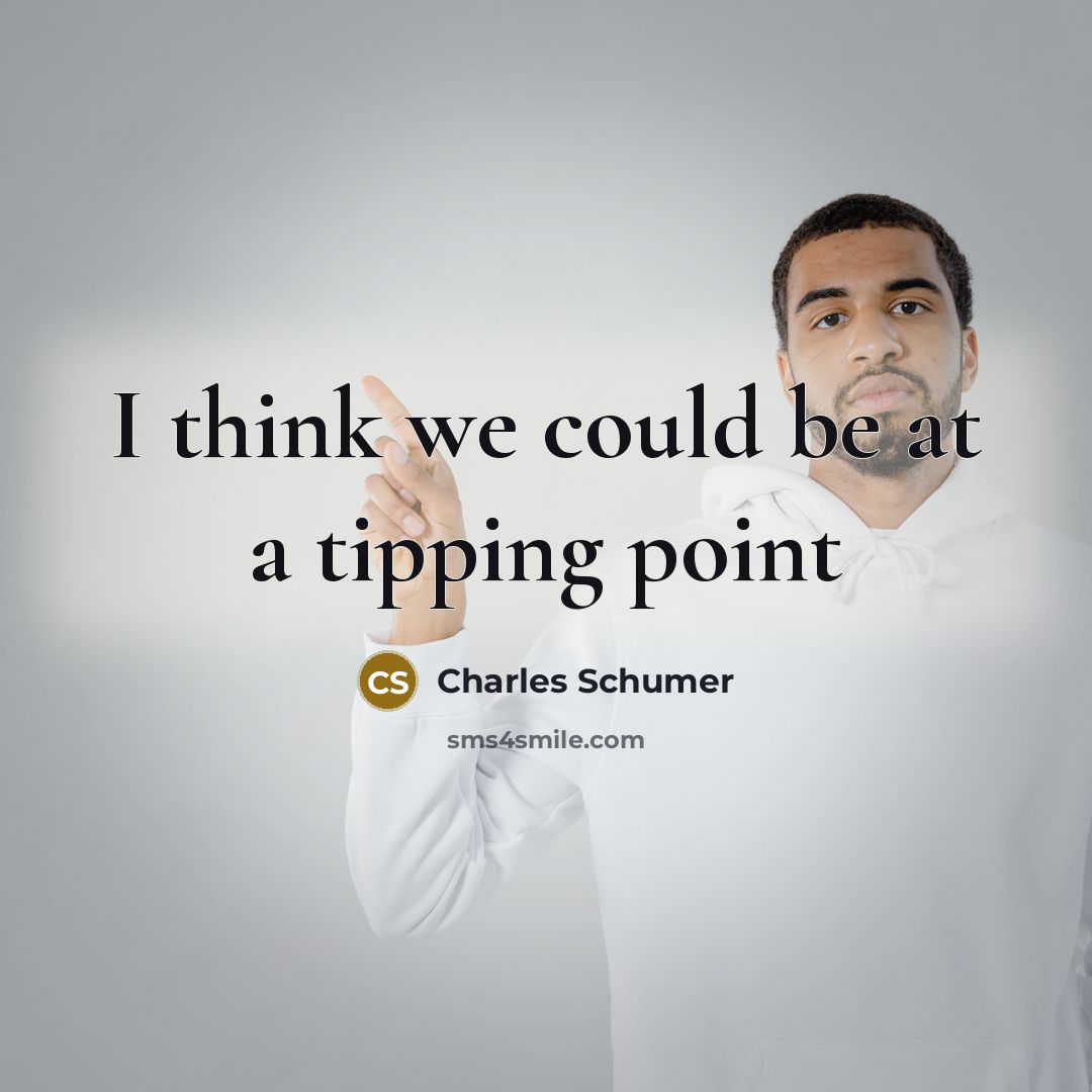 “I think we could be at a tipping point…” quote by Charles Schumer