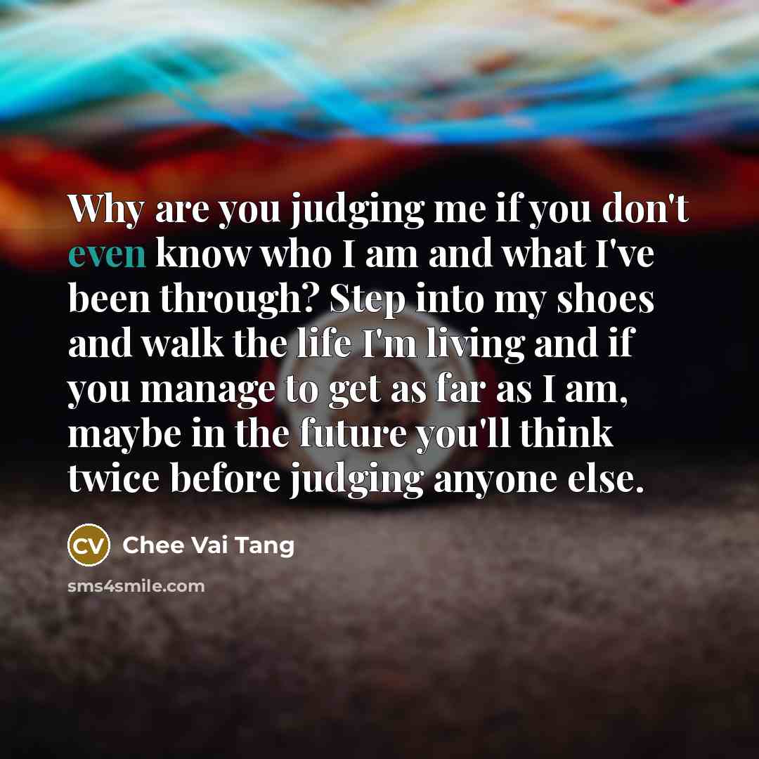 “Why are you judging me if you don't even know…” quote by Chee Vai Tang