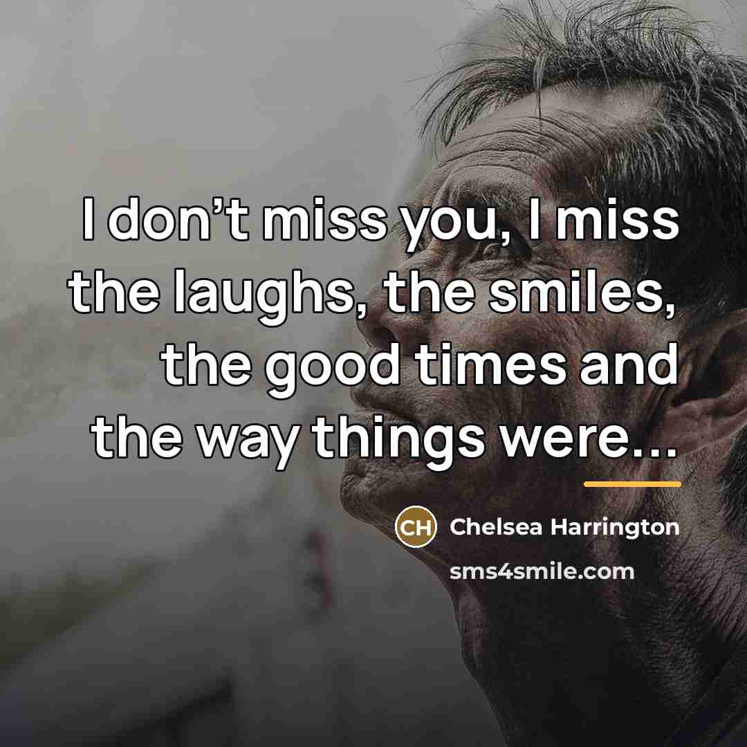 “I don't miss you, I miss the laughs, the smiles,…” quote by Chelsea Harrington