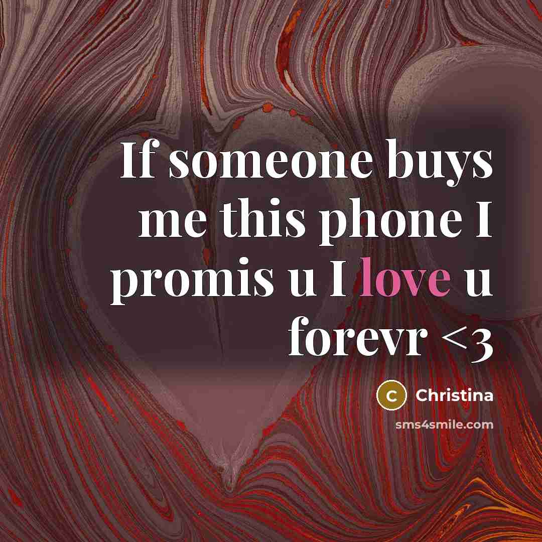 “If someone buys me this phone I promis u I love u forevr” quote by Christina