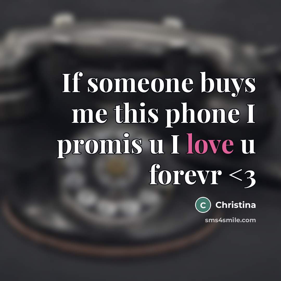 “If someone buys me this phone I promis u I love u forevr” quote by Christina
