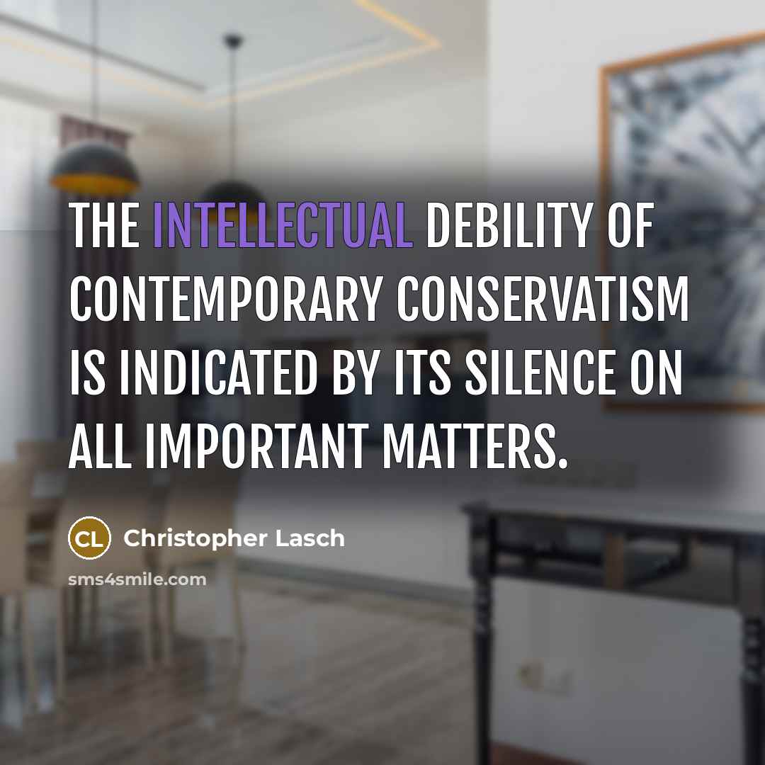 “The intellectual debility of contemporary conservatism is indicated by its…” quote by Christopher Lasch