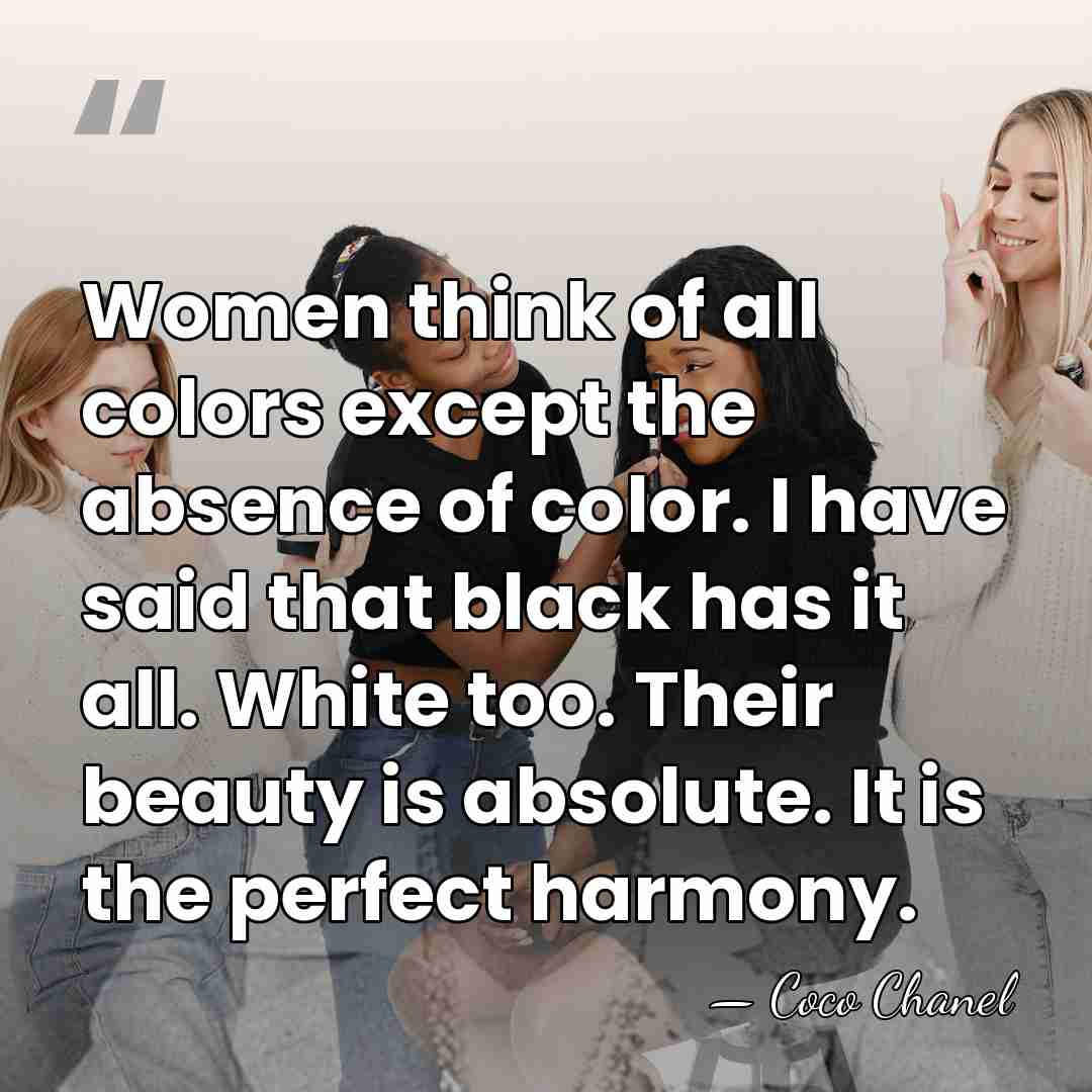 Women think of all colors except the absence of color. I have&hellip; - Coco Chanel