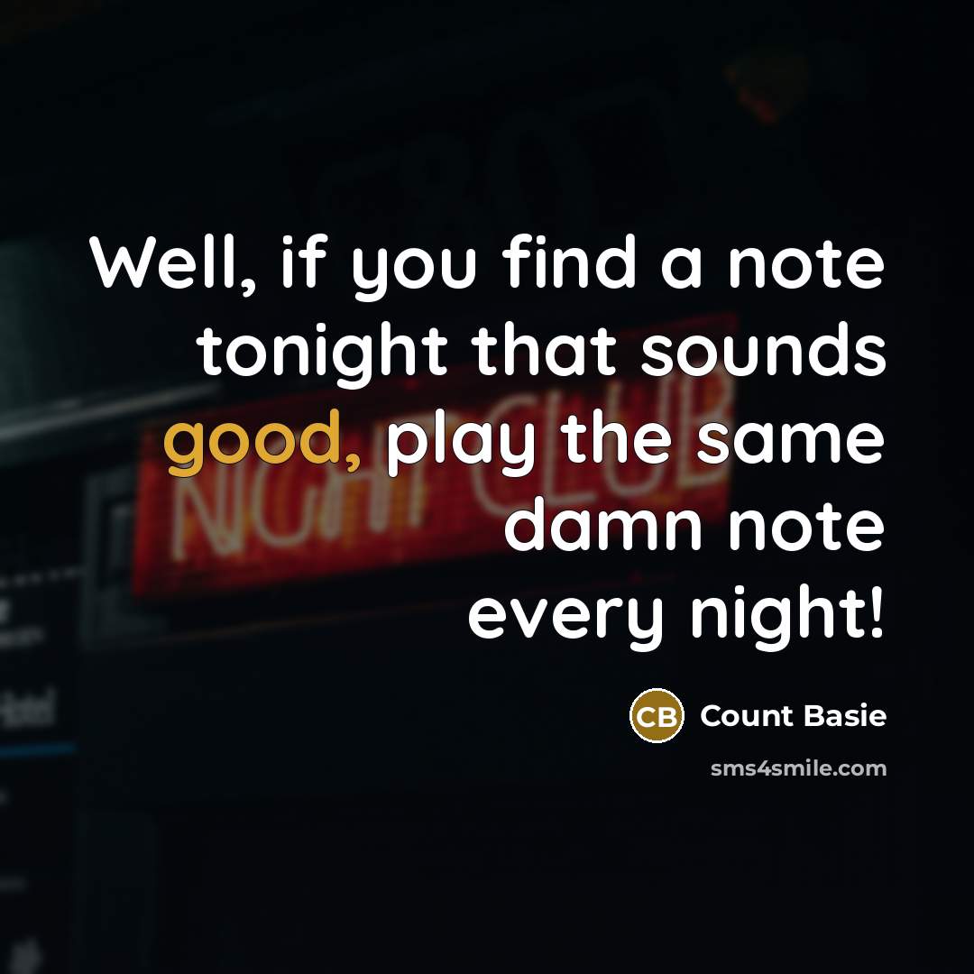 “Well, if you find a note tonight that sounds good,…” quote by Count Basie