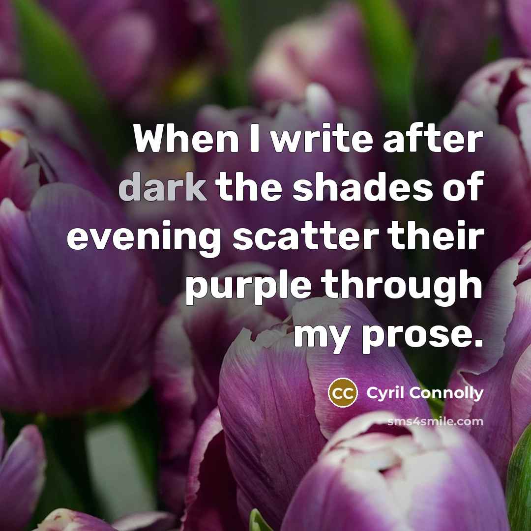 “When I write after dark the shades of evening scatter…” quote by Cyril Connolly