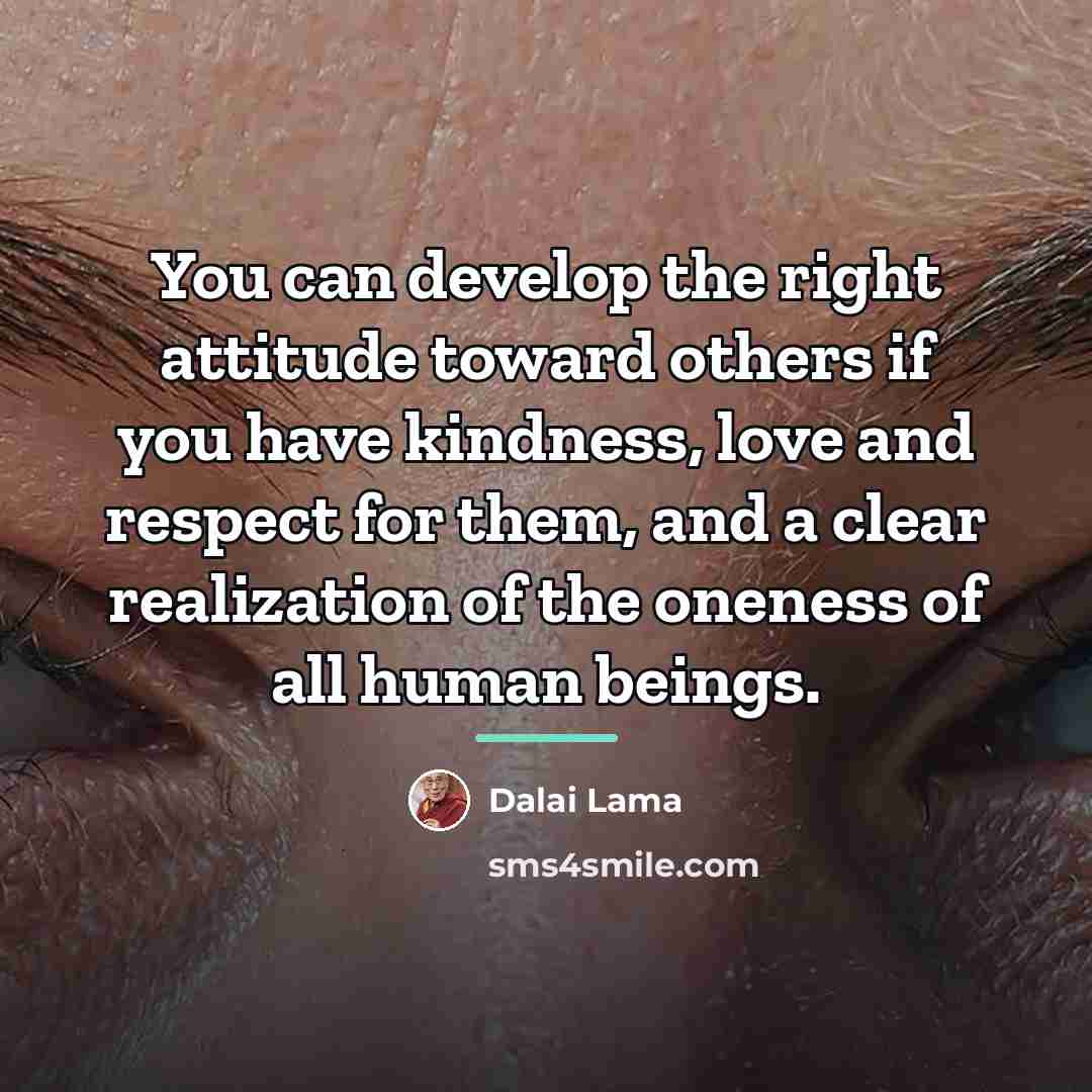 “You can develop the right attitude toward others if you…” quote by Dalai Lama