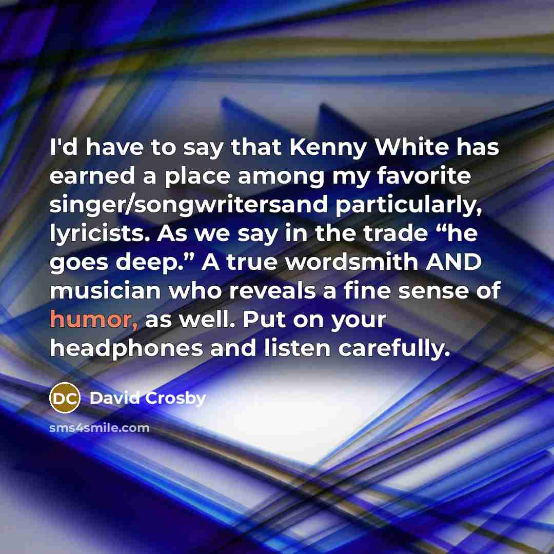 “I'd have to say that Kenny White has earned a…” quote by David Crosby