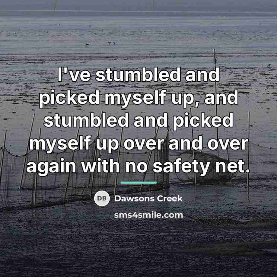 “I've stumbled and picked myself up, and stumbled and picked…” quote by Dawsons Creek