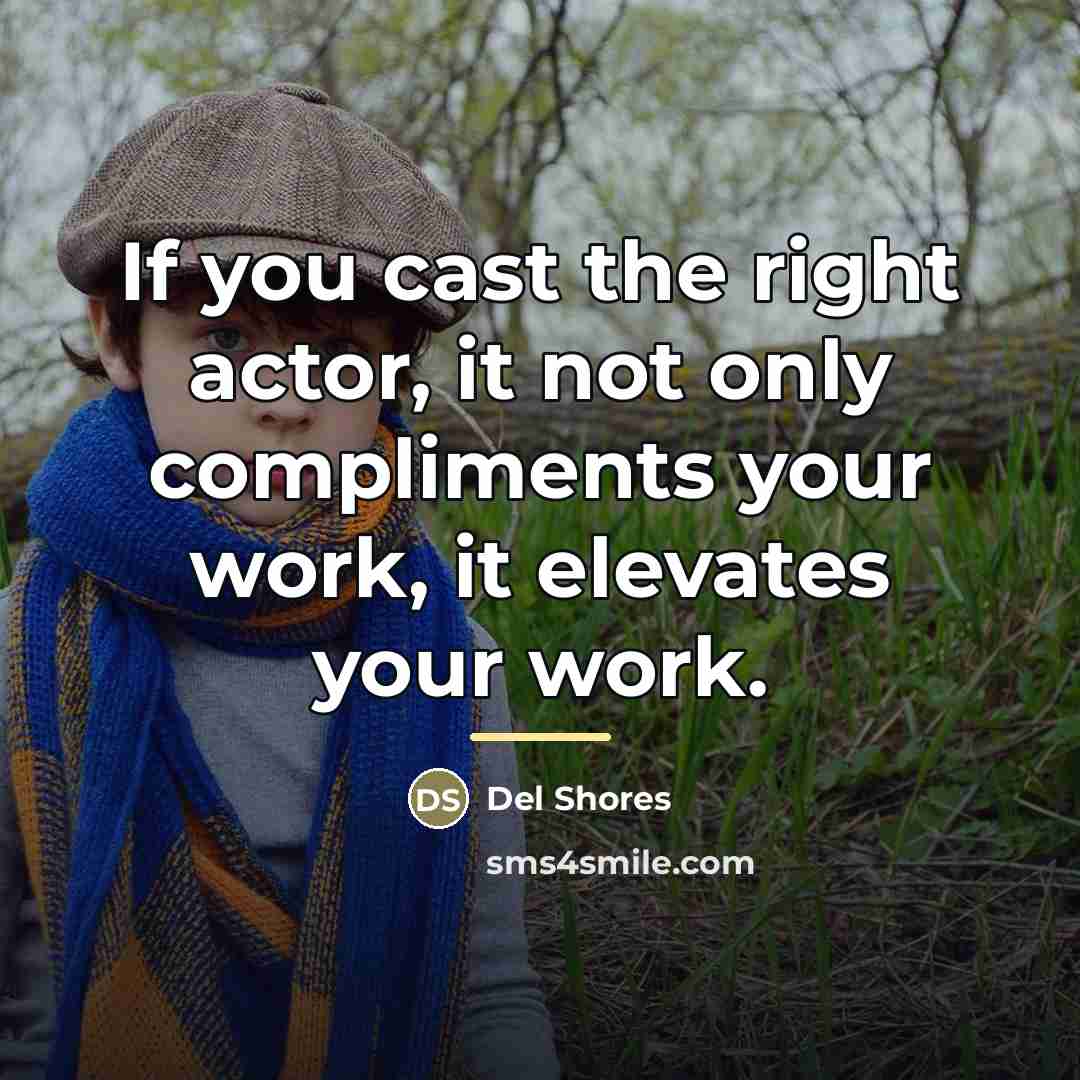 “If you cast the right actor, it not only compliments…” quote by Del Shores