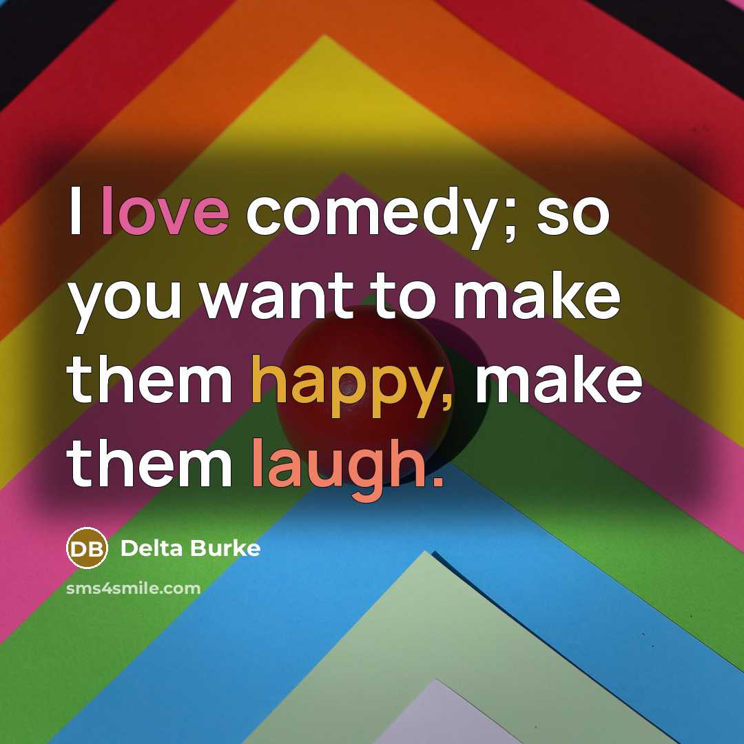 “I love comedy; so you want to make them happy,…” quote by Delta Burke