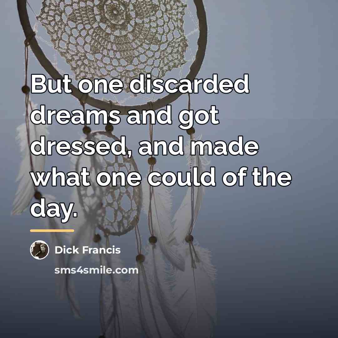 “But one discarded dreams and got dressed, and made what…” quote by Dick Francis