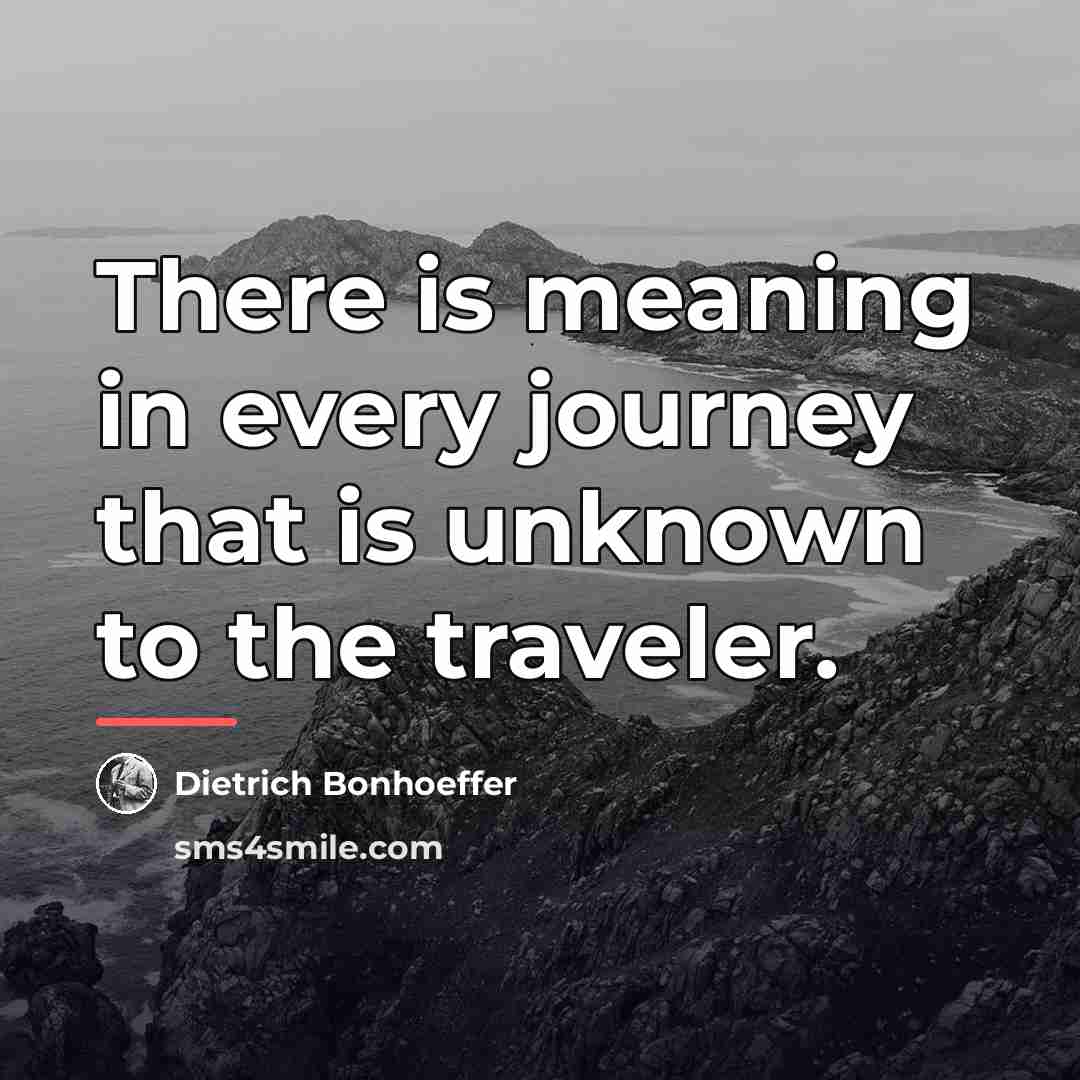 “There is meaning in every journey that is unknown to…” quote by Dietrich Bonhoeffer