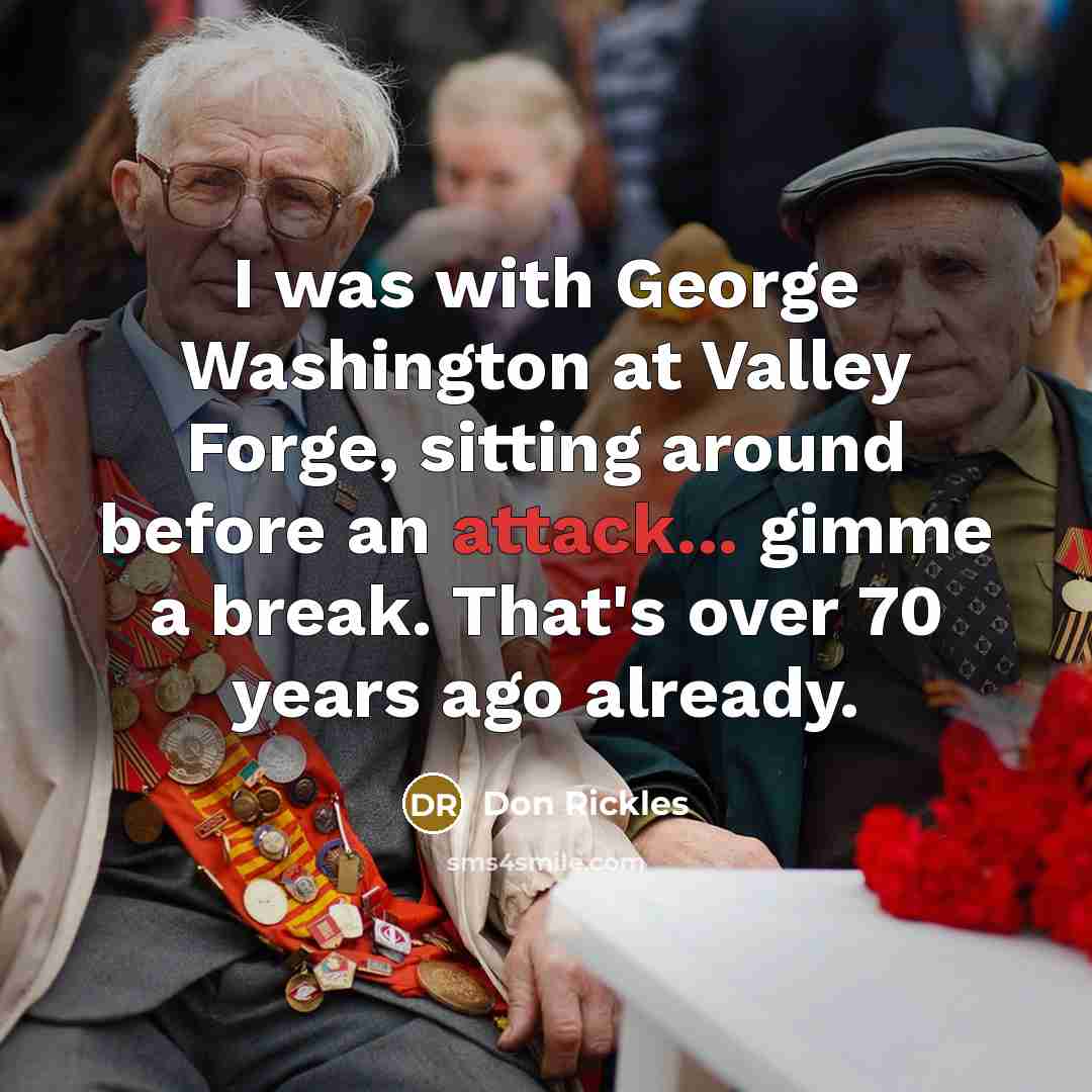 “I was with George Washington at Valley Forge, sitting around…” quote by Don Rickles