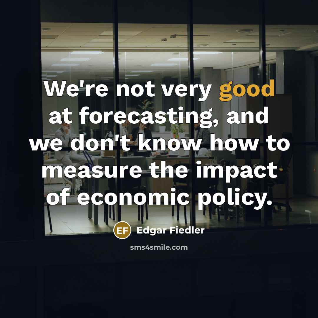 “We're not very good at forecasting, and we don't know…” quote by Edgar Fiedler