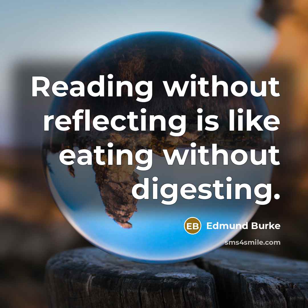 “Reading without reflecting is like eating without digesting.…” quote by Edmund Burke
