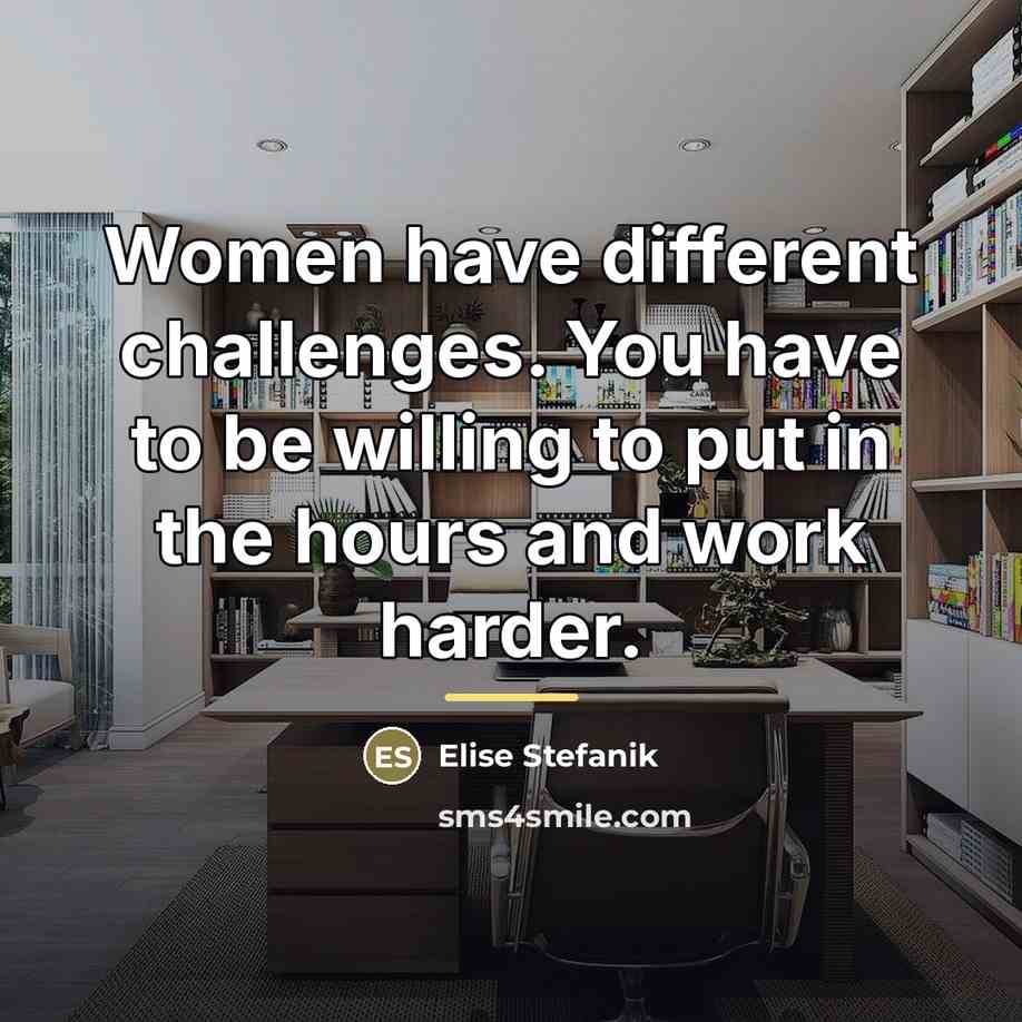 “Women have different challenges. You have to be willing to…” quote by Elise Stefanik