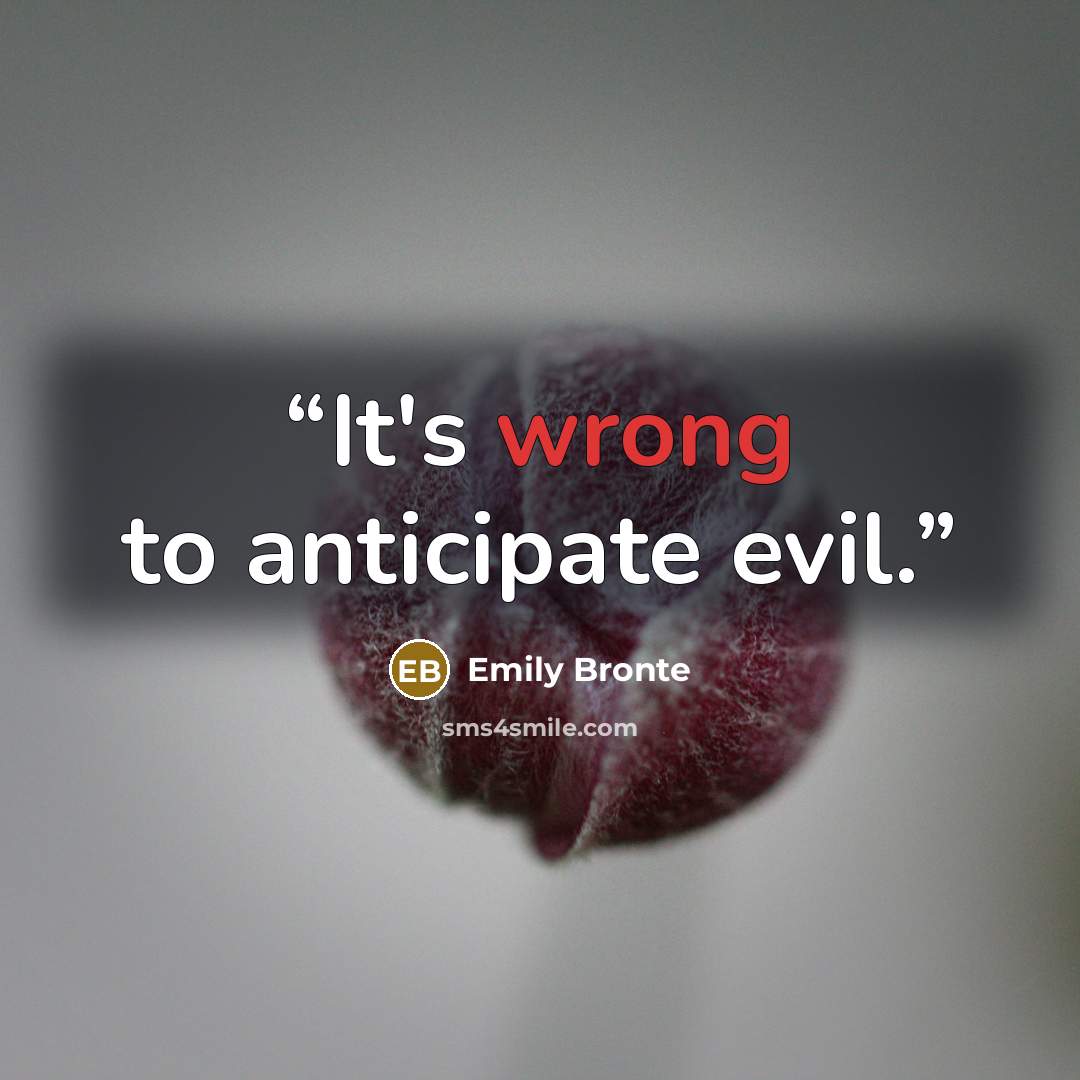 “It's wrong to anticipate evil.” quote by Emily Brontë