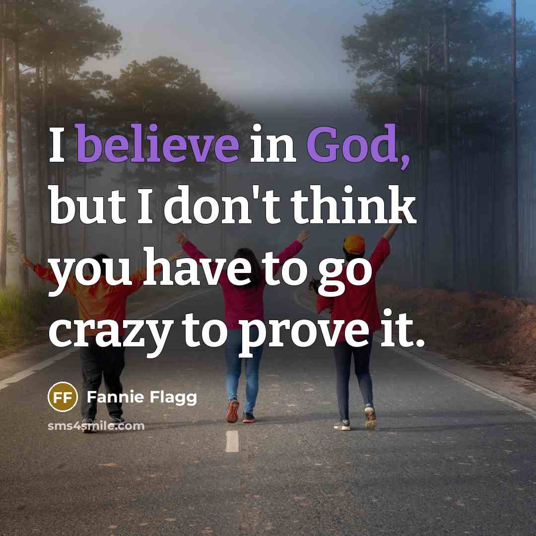 “I believe in God, but I don't think you have…” quote by Fannie Flagg