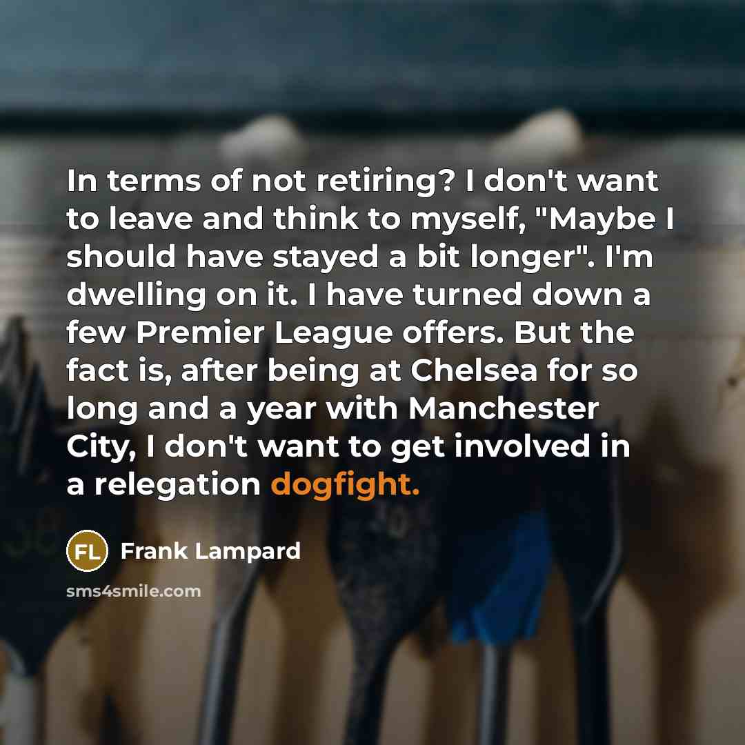 “In terms of not retiring? I don't want to leave…” quote by Frank Lampard