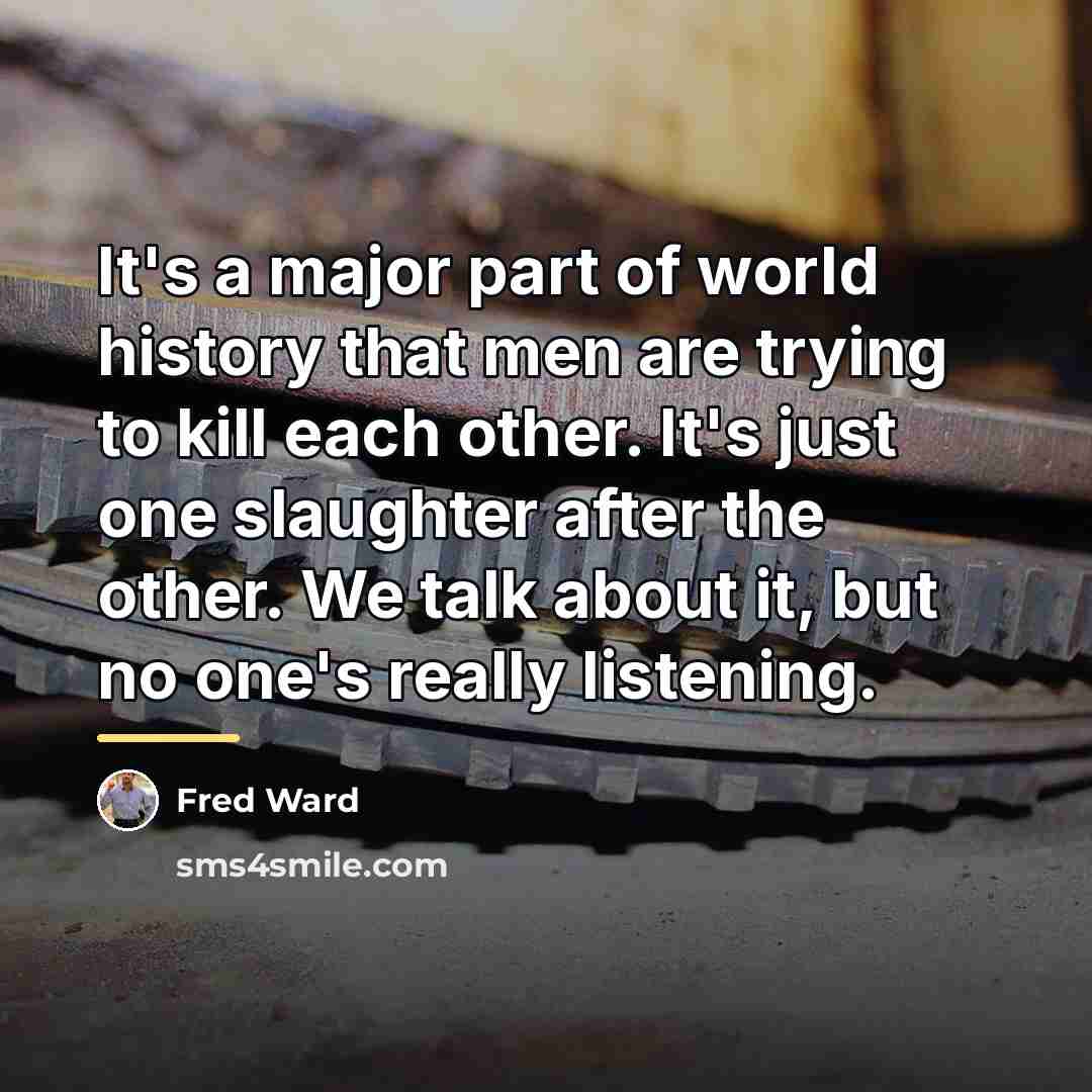 “It's a major part of world history that men are…” quote by Fred Ward