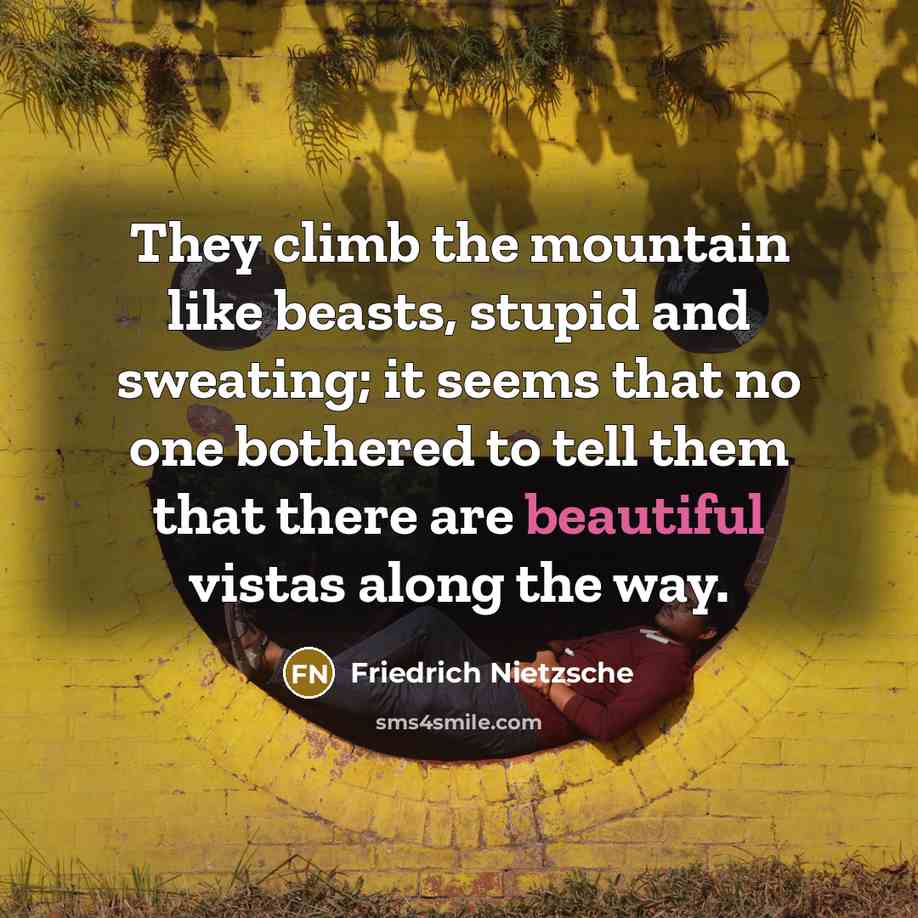 “They climb the mountain like beasts, stupid and sweating; it…” quote by Friedrich Nietzsche