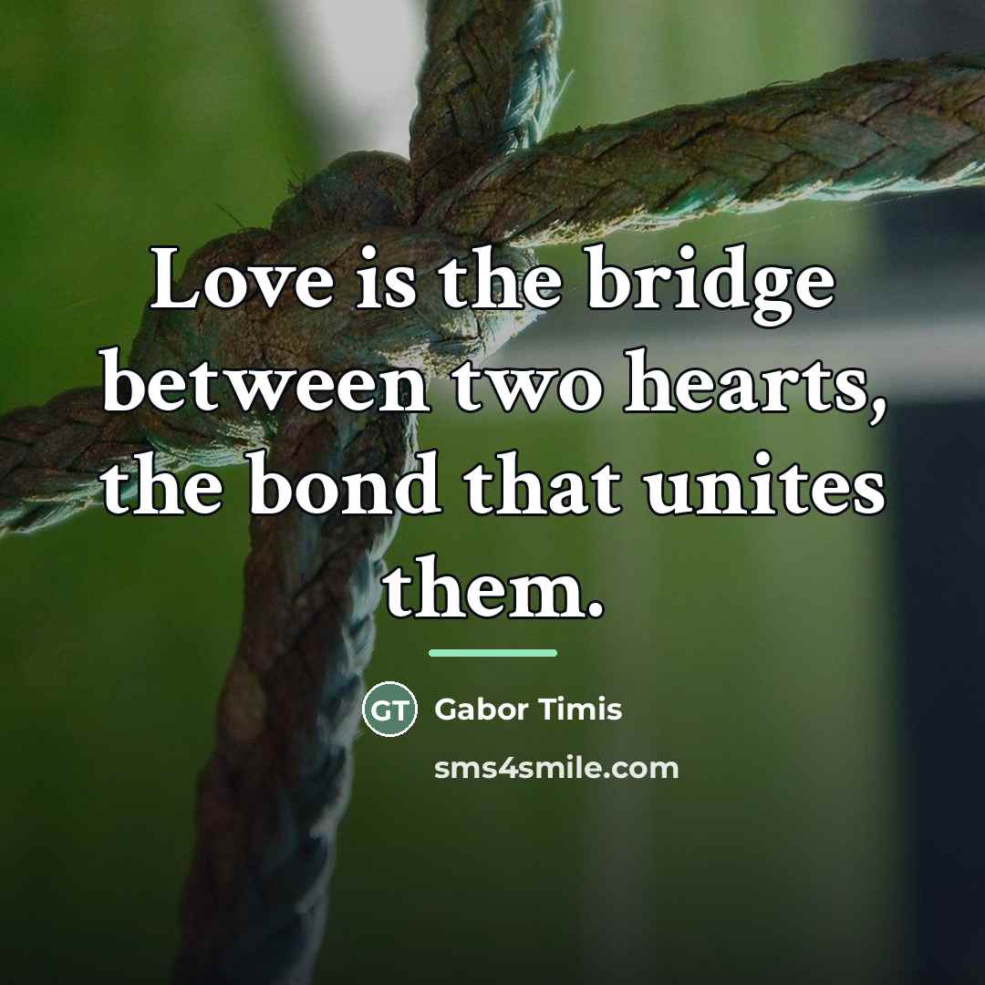 “Love is the bridge between two hearts, the bond that…” quote by Gabor Timis