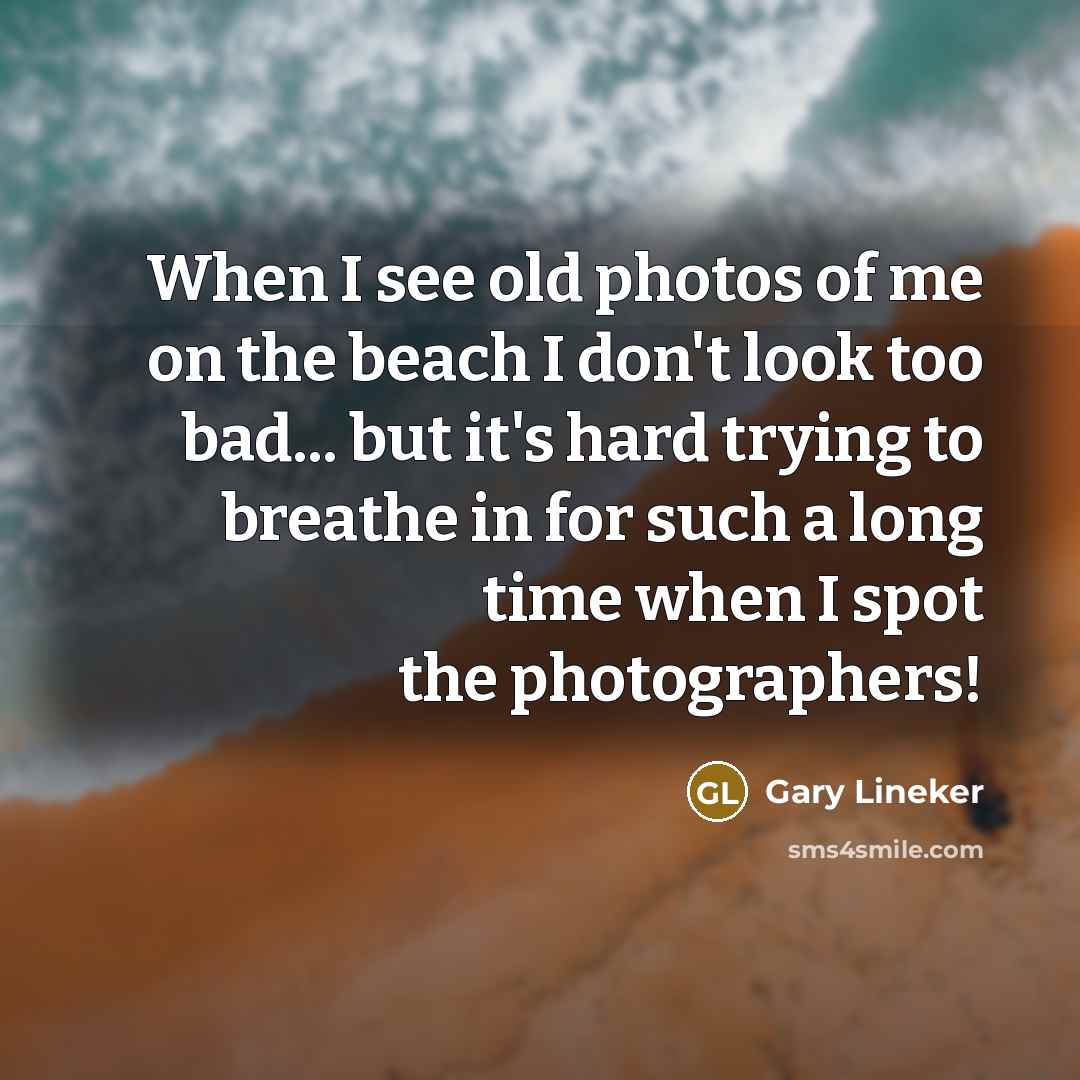 “When I see old photos of me on the beach…” quote by Gary Lineker
