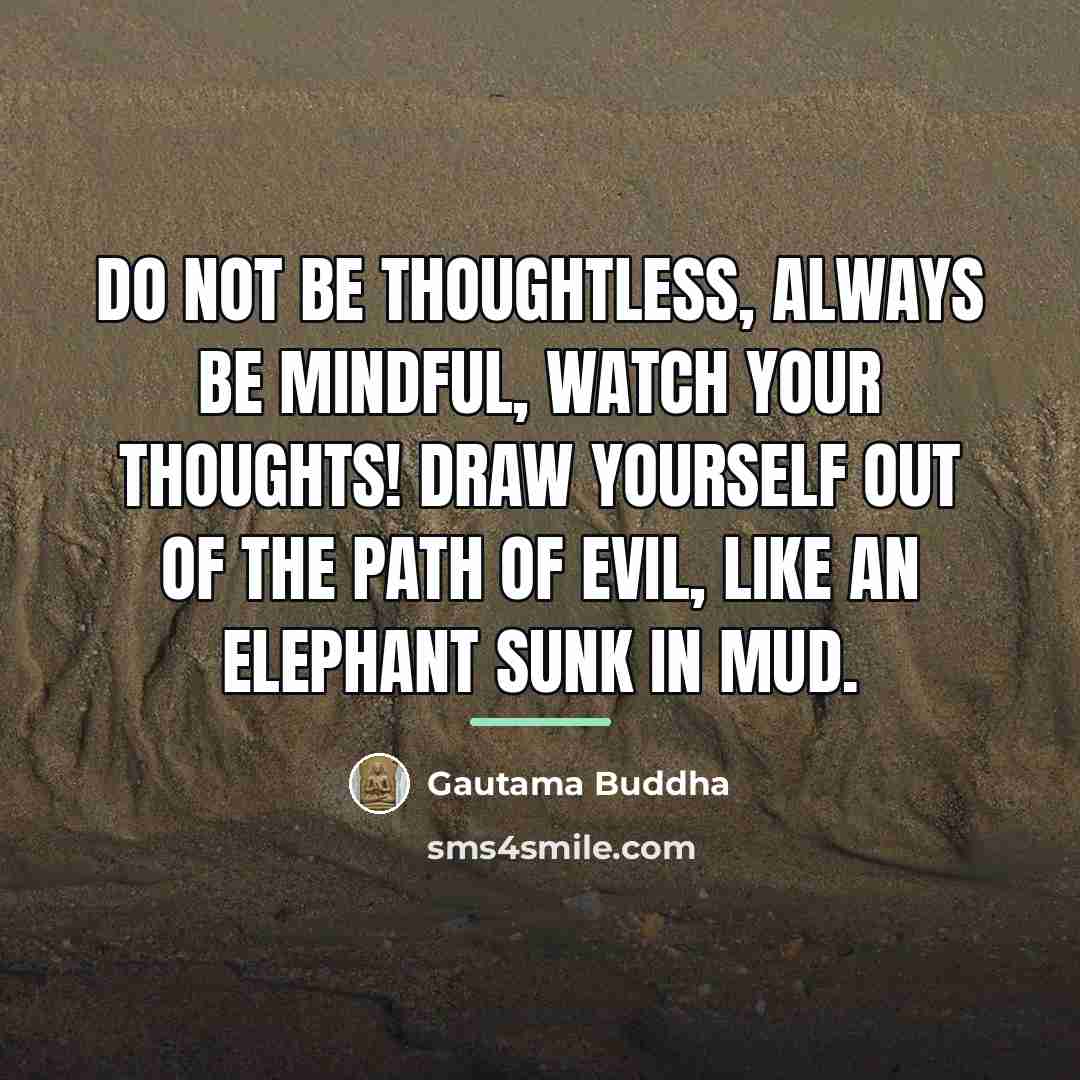 “Do not be thoughtless, always be mindful, watch your thoughts!…” quote by Gautama Buddha