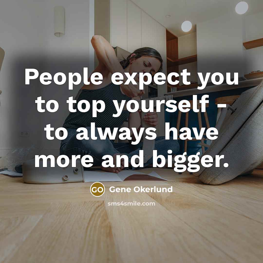 “People expect you to top yourself - to always have…” quote by Gene Okerlund