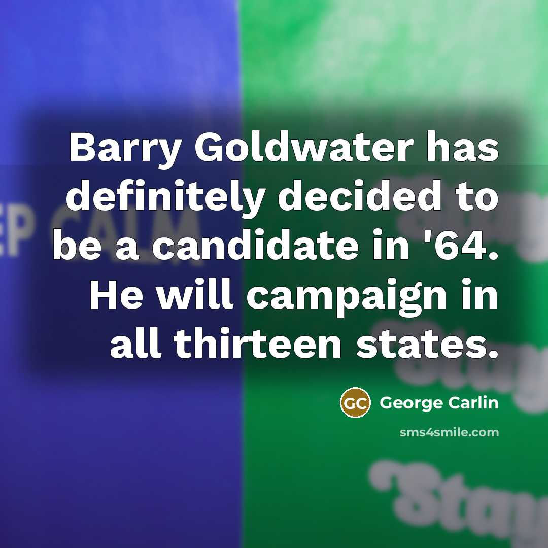 “Barry Goldwater has definitely decided to be a candidate in…” quote by George Carlin