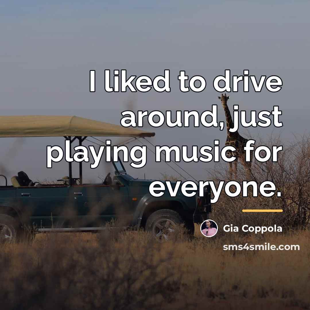“I liked to drive around, just playing music for everyone.…” quote by Gia Coppola