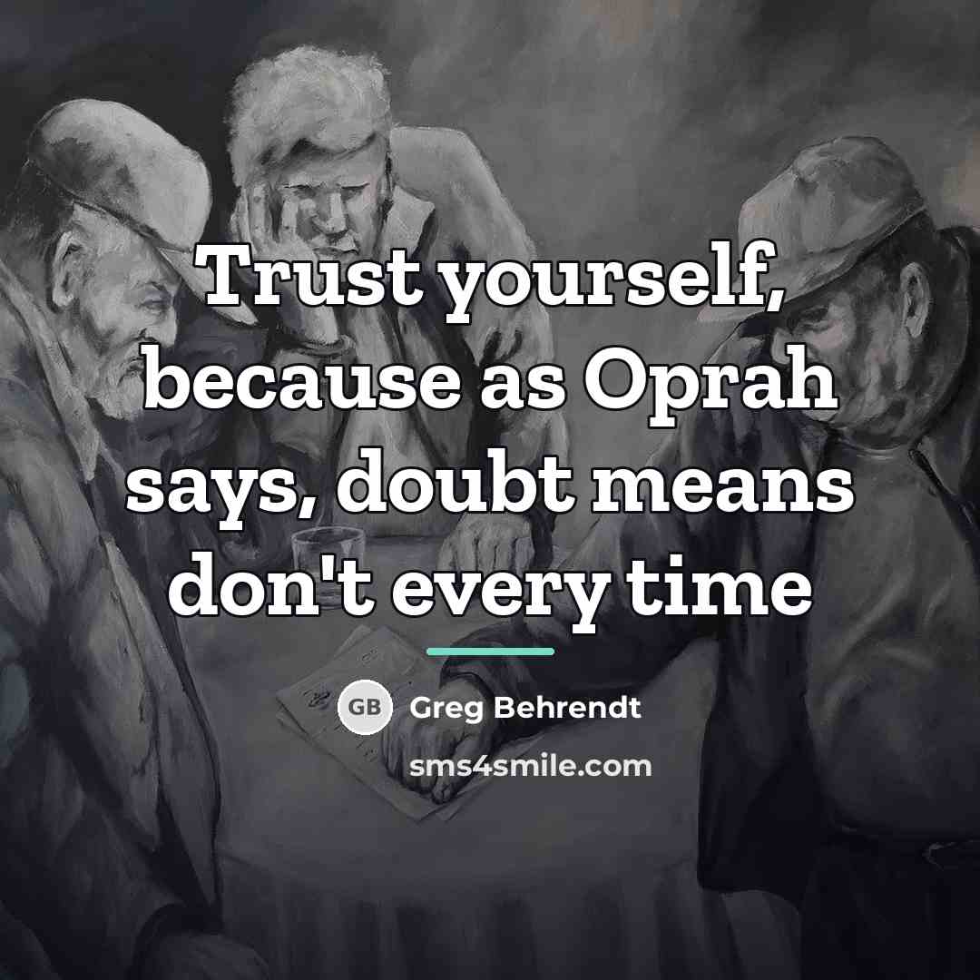 “Trust yourself, because as Oprah says, doubt means don't every…” quote by Greg Behrendt