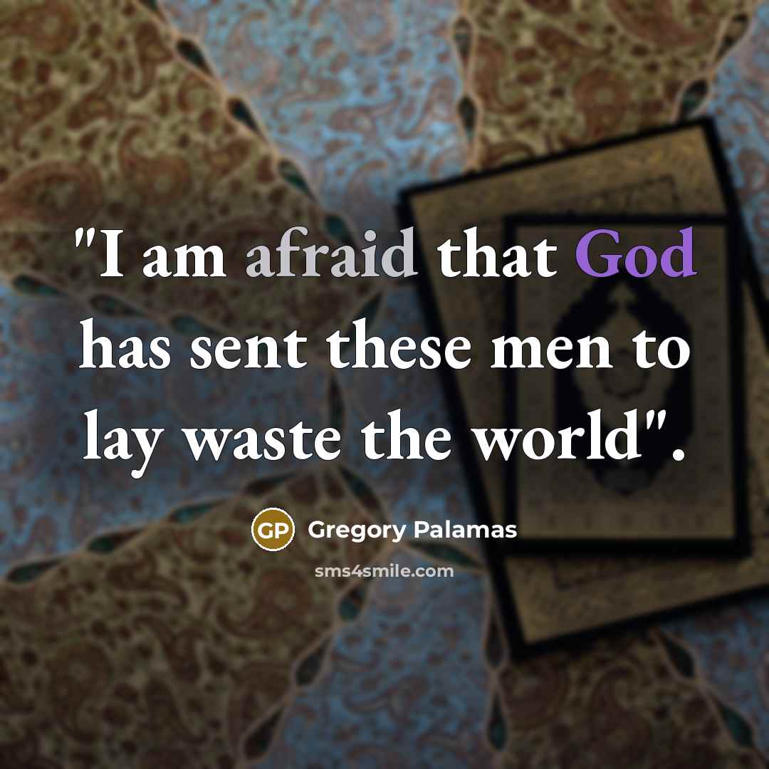 “"I am afraid that God has sent these men to lay waste the world".” quote by Gregory Palamas