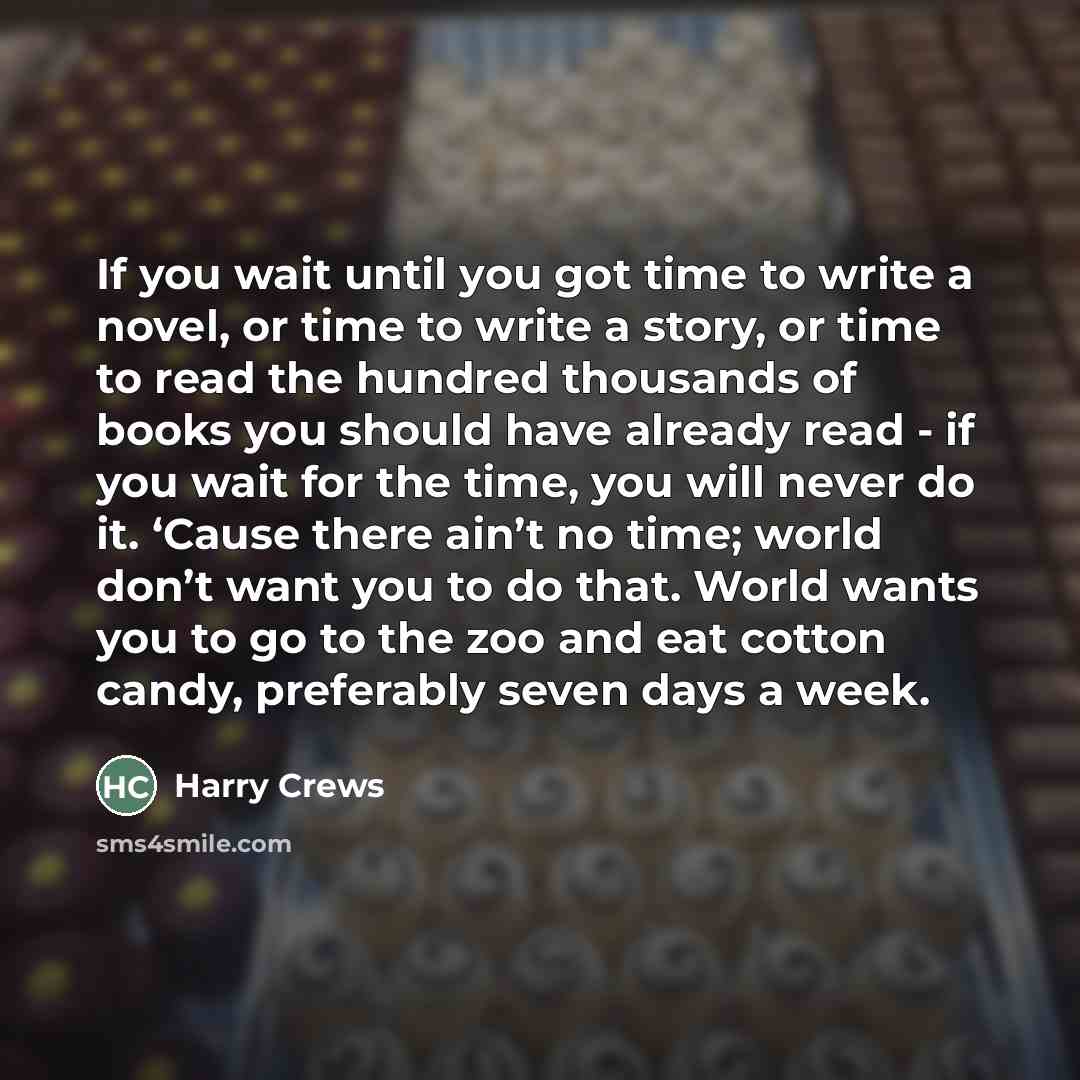 “If you wait until you got time to write a…” quote by Harry Crews