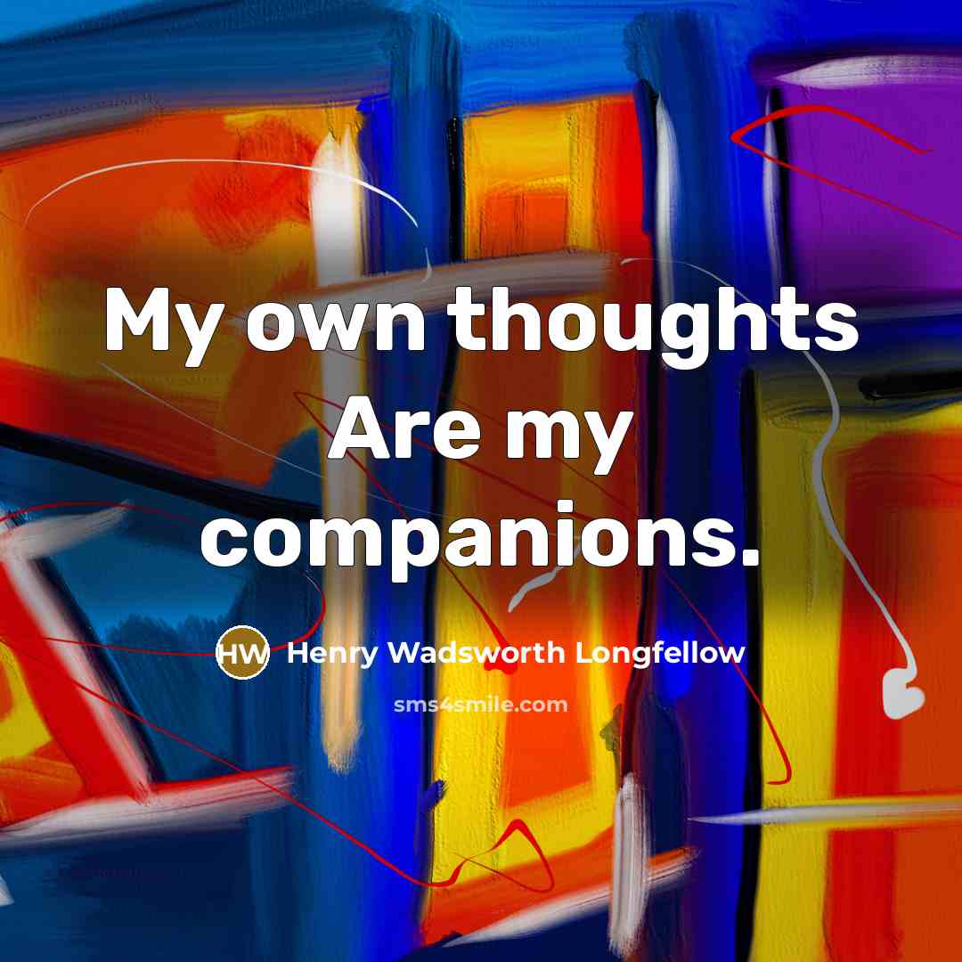 “My own thoughts Are my companions.…” quote by Henry Wadsworth Longfellow