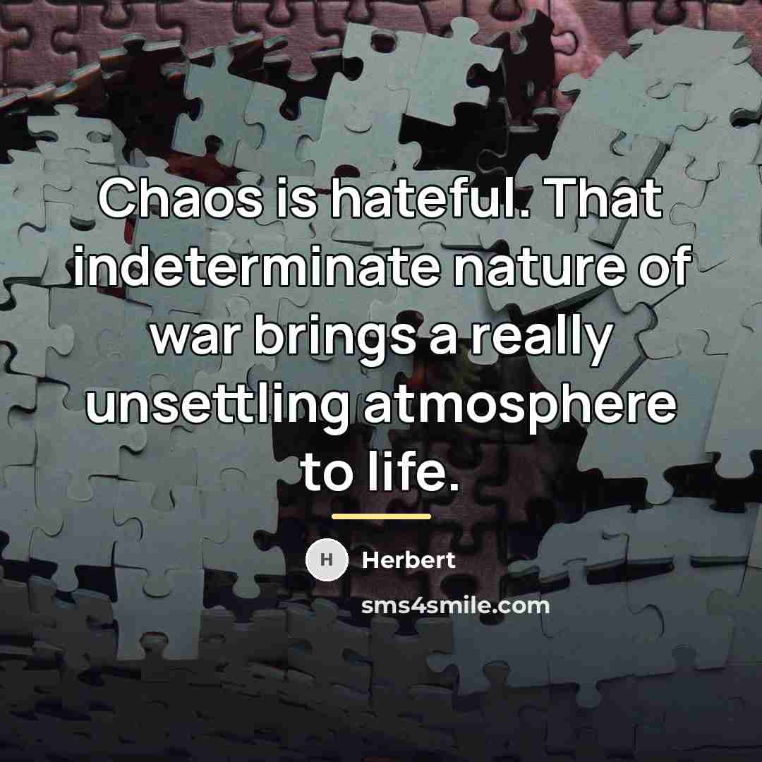 “Chaos is hateful. That indeterminate nature of war brings a…” quote by Herbert