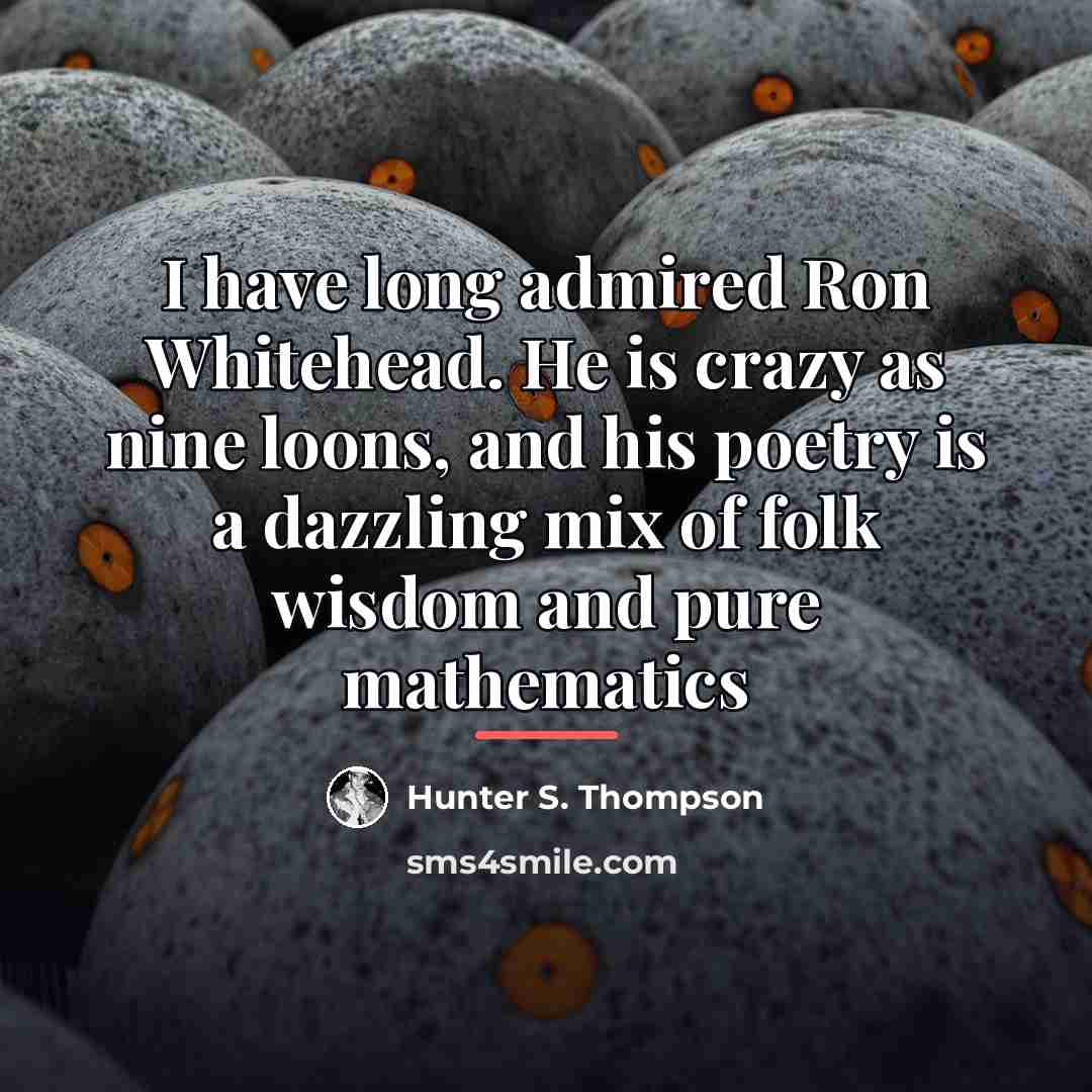 “I have long admired Ron Whitehead. He is crazy as…” quote by Hunter S. Thompson