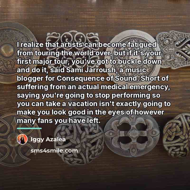 “I realize that artists can become fatigued from touring the…” quote by Iggy Azalea