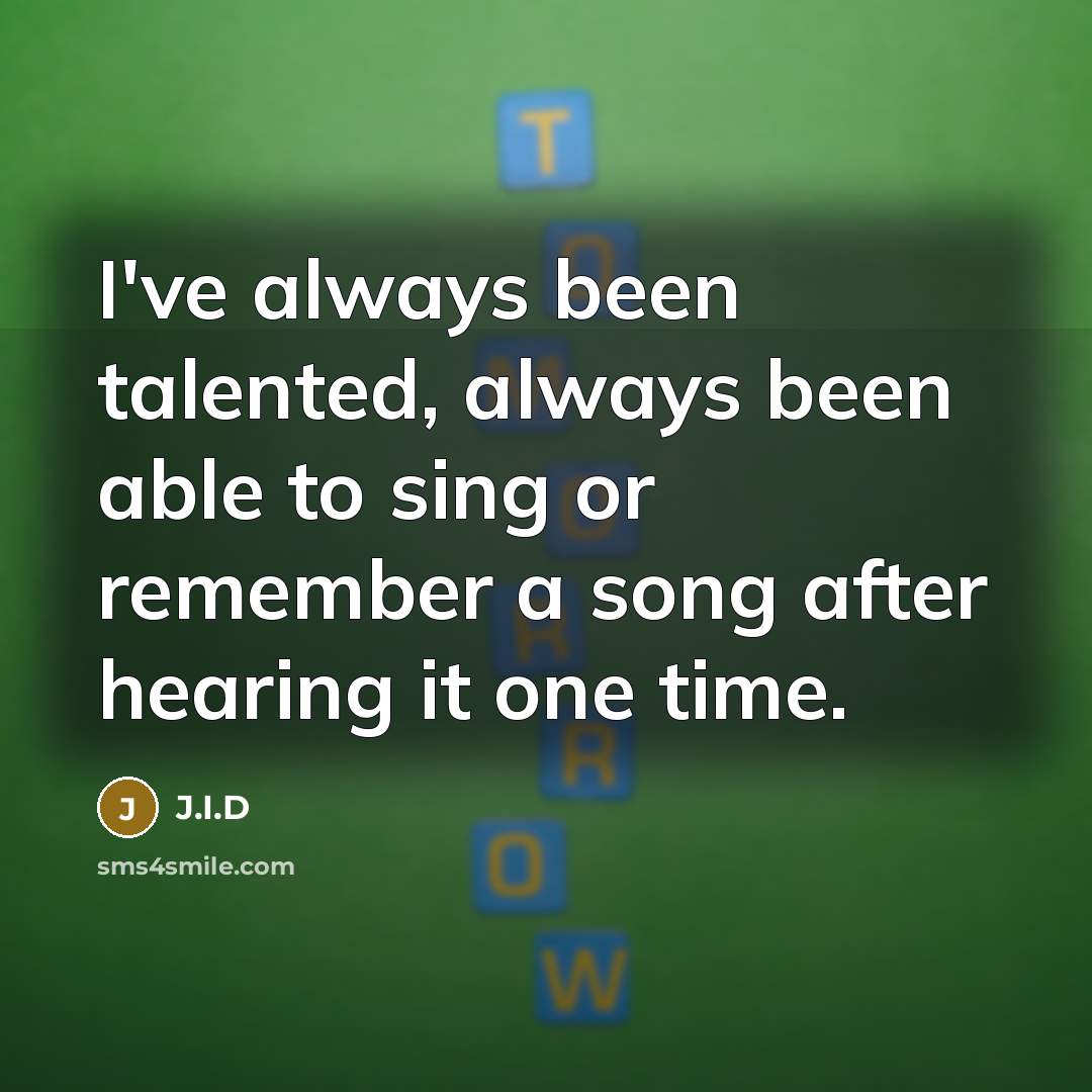 “I've always been talented, always been able to sing or…” quote by J.I.D