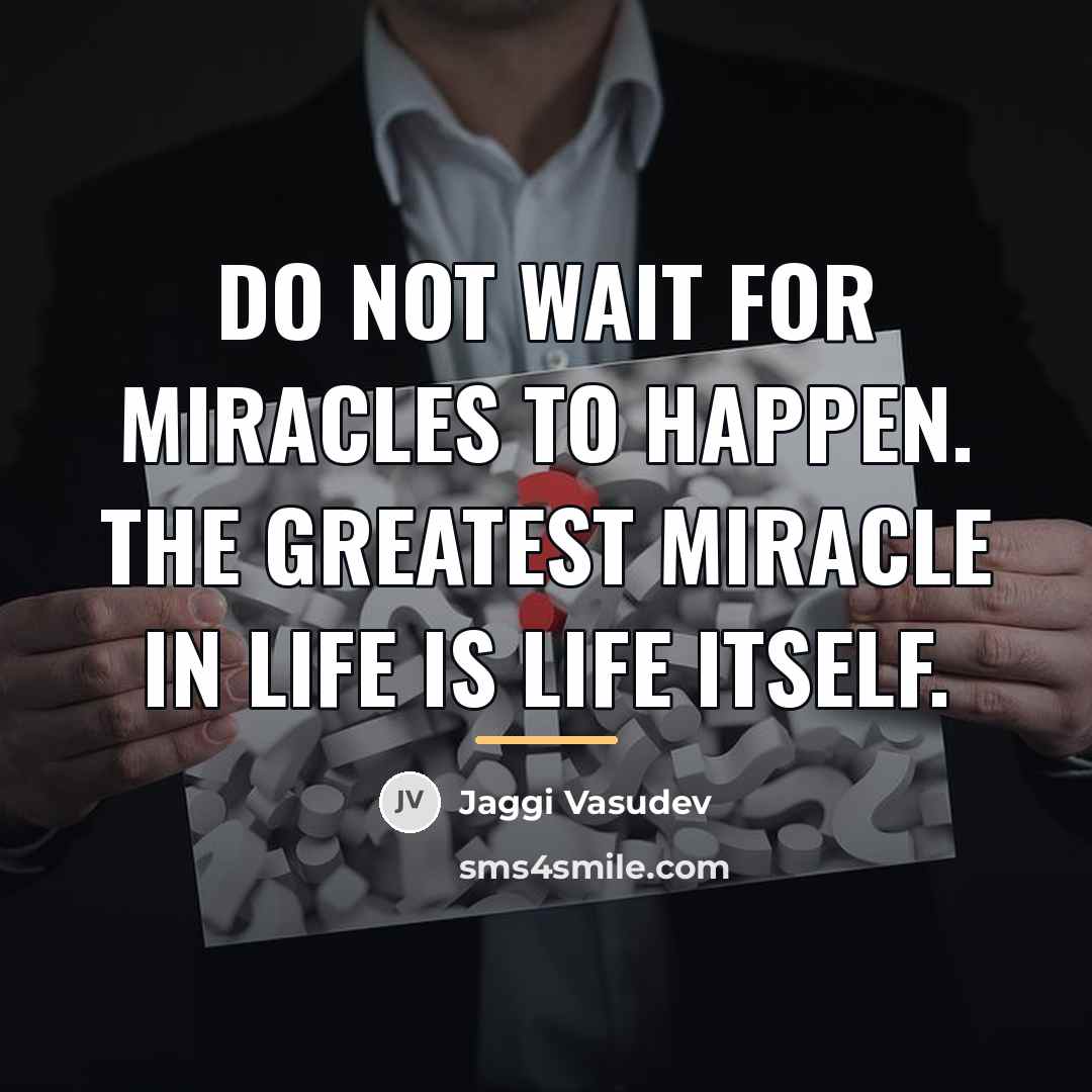 “Do not wait for miracles to happen. The greatest miracle…” quote by Jaggi Vasudev
