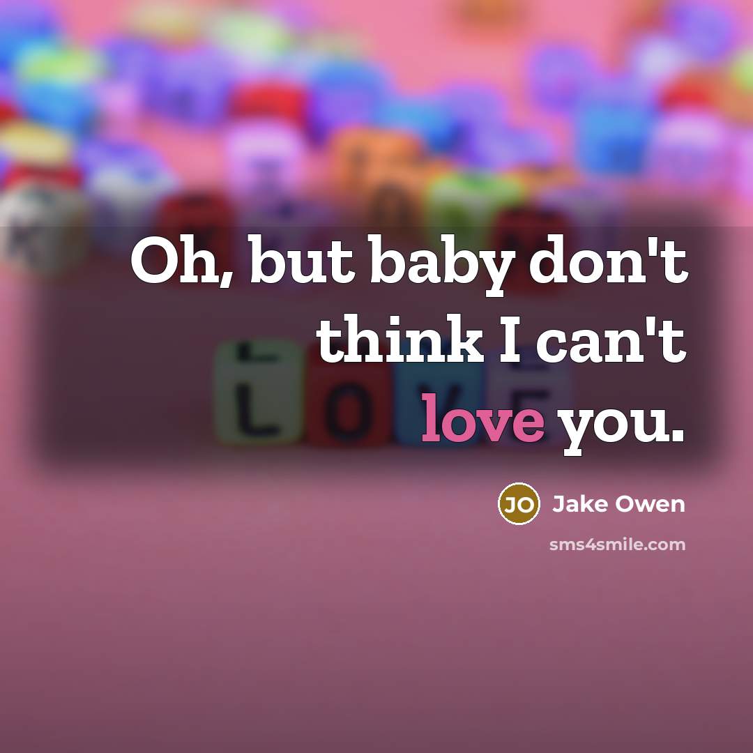 “Oh, but baby don't think I can't love you.…” quote by Jake Owen