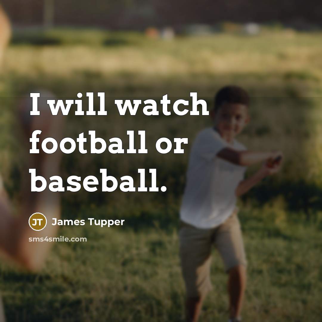 “I will watch football or baseball.…” quote by James Tupper