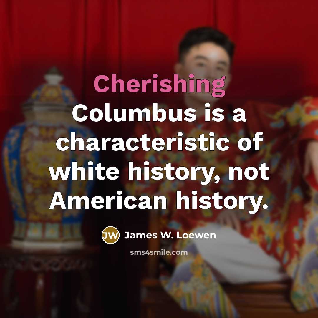 “Cherishing Columbus is a characteristic of white history, not American…” quote by James W. Loewen
