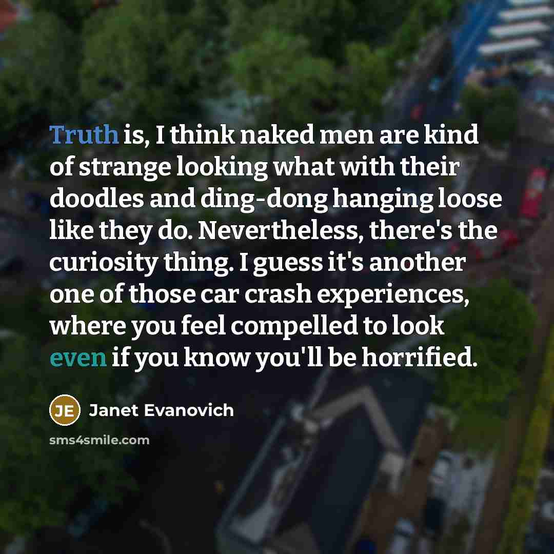 “Truth is, I think naked men are kind of strange…” quote by Janet Evanovich