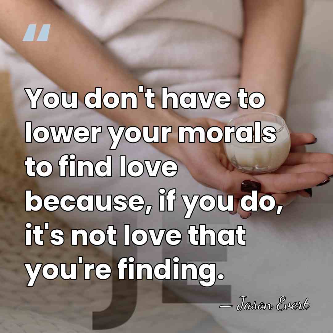 You don't have to lower your morals to find love because, if&hellip; - Jason Evert