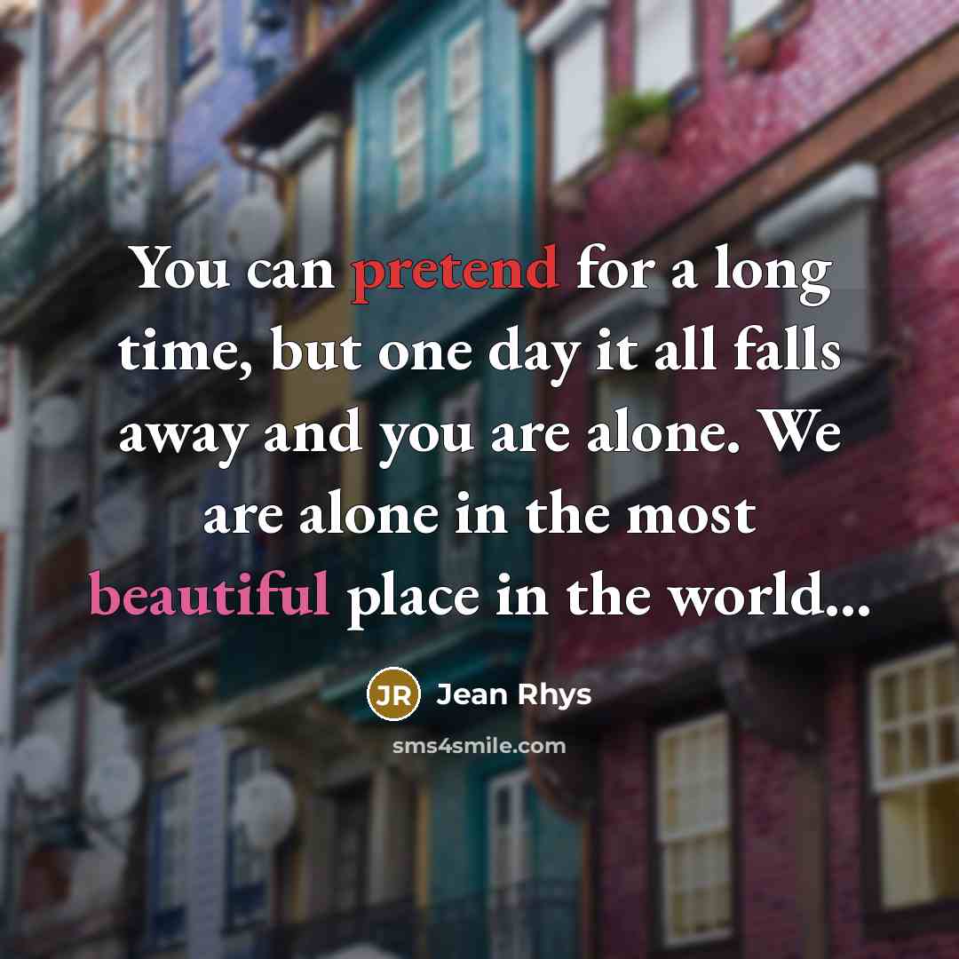 “You can pretend for a long time, but one day…” quote by Jean Rhys