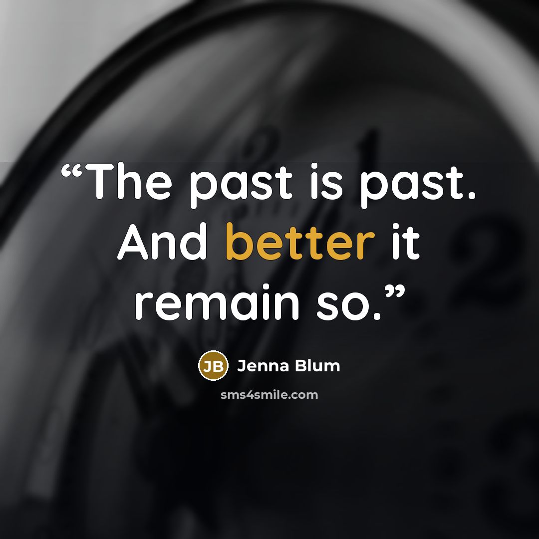 “The past is past. And better it remain so.” quote by Jenna Blum