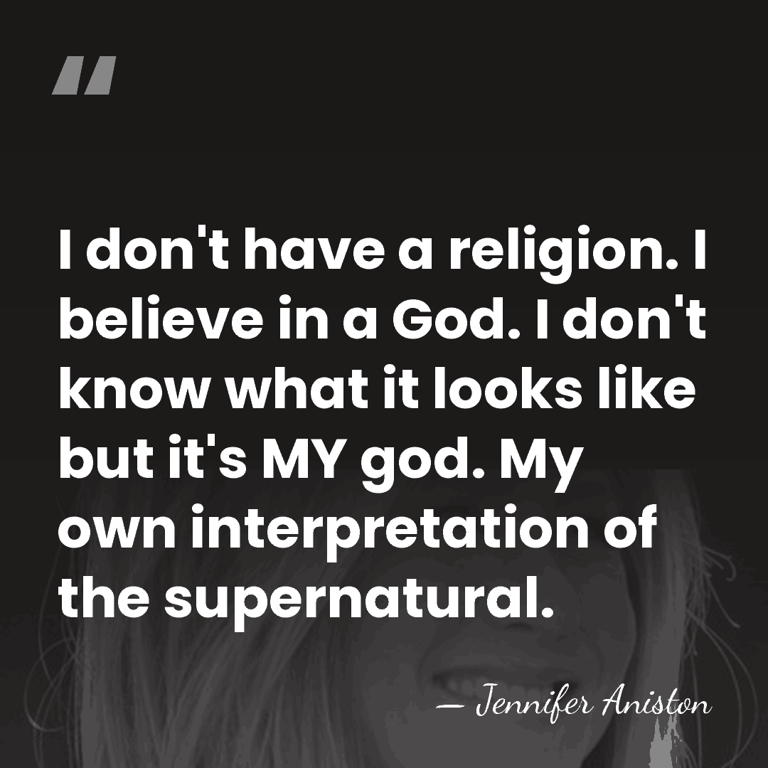 I don't have a religion. I believe in a God. I don't&hellip; - Jennifer Aniston