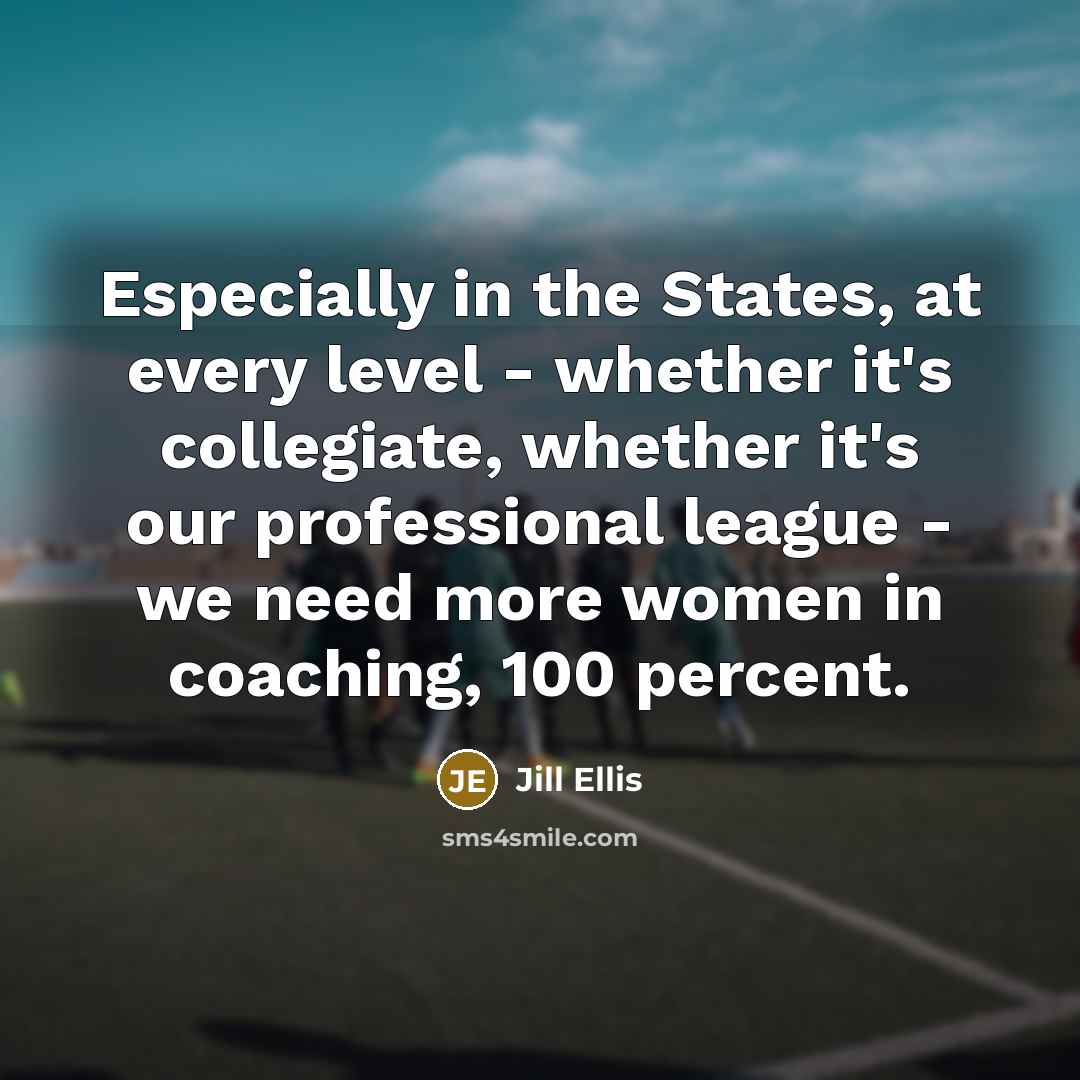 “Especially in the States, at every level - whether it's…” quote by Jill Ellis